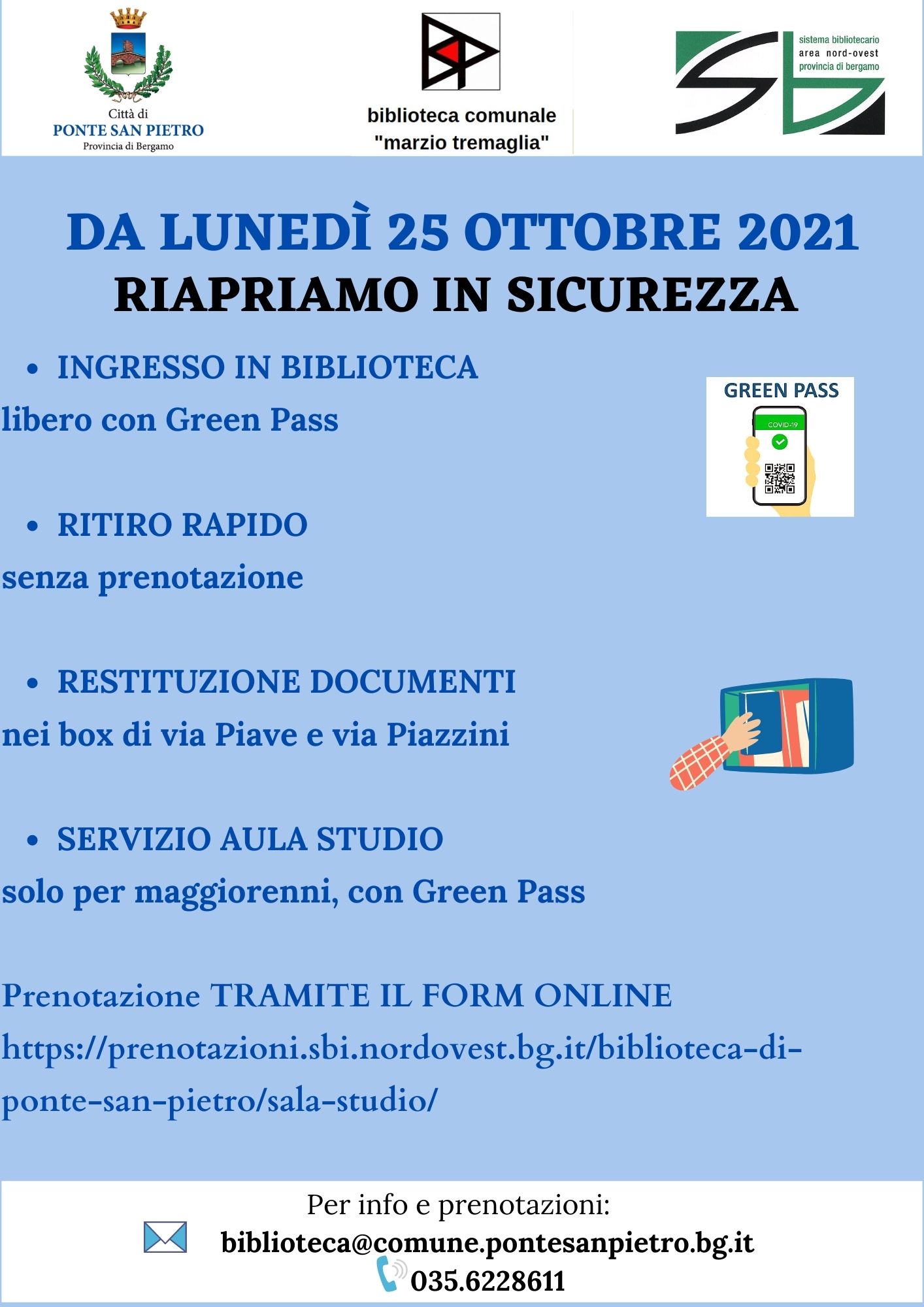 Da lunedì 25 ottobre la biblioteca riapre in sicurezza i seguenti servizi:
- ingresso in biblioteca senza prenotazione con green pass;
- servizio aula studio solo per maggiorenni con green pass, tramite prenotazione online (vedi form allegato);
- ritiro rapido senza appuntamento di libri, dvd e riviste prenotati;
- restituzione documenti nei box di via Piave e via Piazzini.
